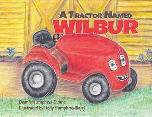 A Tractor Named Wilbur: Friendships Last Forever de Deanie Humphrys-Dunne