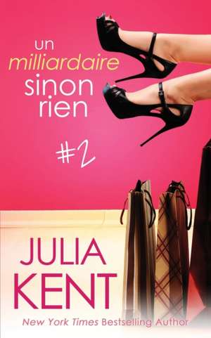 Un milliardaire sinon rien, tome 2 de Julia Kent