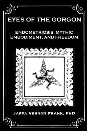 Eyes of the Gorgon: Endometriosis, Mythic Embodiment, and Freedom de Jaffa Vernon Frank