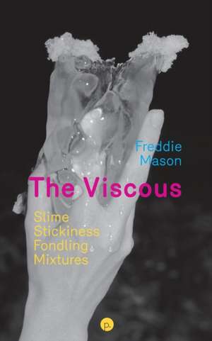 The Viscous: Slime, Stickiness, Fondling, Mixtures de Freddie Mason