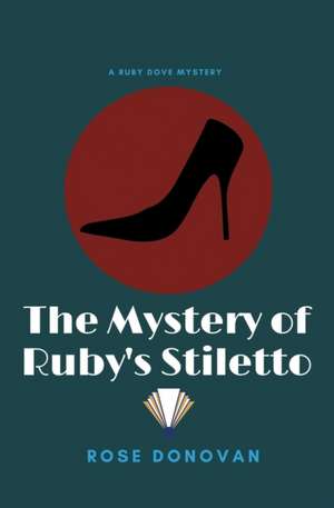 The Mystery of Ruby's Stiletto de Rose Donovan