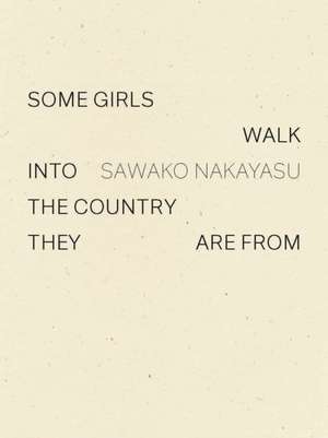 Some Girls Walk into the Country They Are From de Sawako Nakayasu