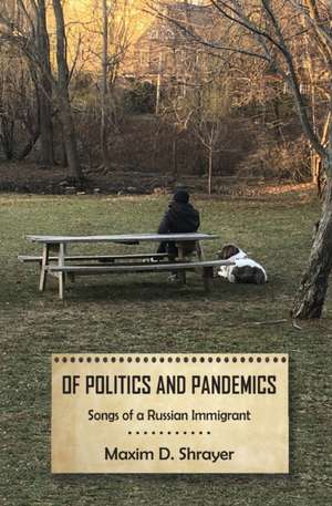 Of Politics and Pandemics: Songs of a Russian Immigrant de Maxim D. Shrayer