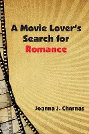 A Movie Lover's Search for Romance de Joanna J. Charnas