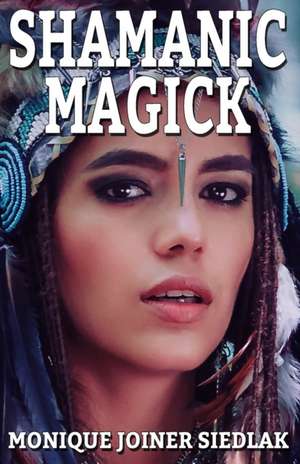 Shamanic Magick de Monique Joiner Siedlak