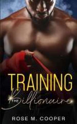 Training the Billionaire de Rose M Cooper