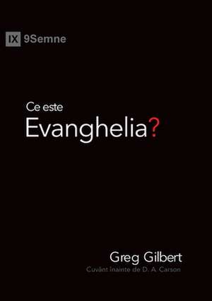 Ce este Evanghelia? (What Is the Gospel?) (Romanian) de Greg Gilbert