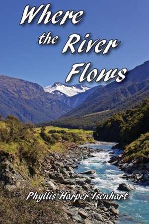 Where the River Flows de Phyllis Harper Isenhart