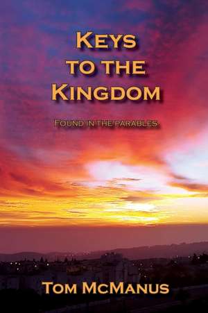 Keys to the Kingdom Found in the Parables de Tom McManus