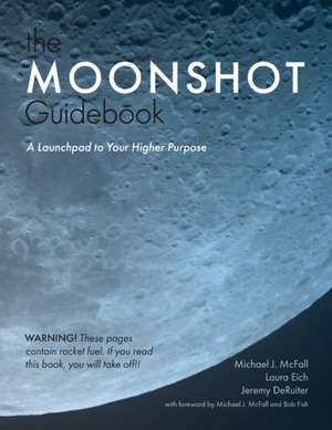 The Moonshot Guidebook: A Launchpad to Your Higher Purpose de Michael J. McFall