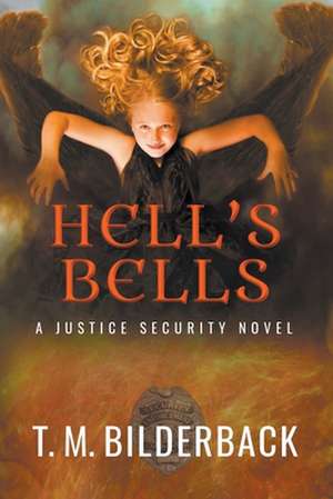 Hell's Bells - A Justice Security Novel de T. M. Bilderback