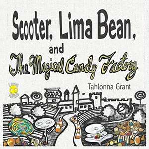 Scooter, Lima Bean, and The Magical Candy Factory de Tahlonna Grant