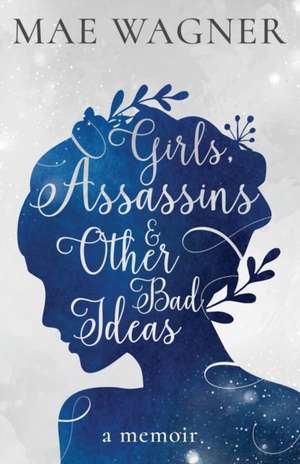 Girls, Assassins & Other Bad Ideas de Mae Wagner