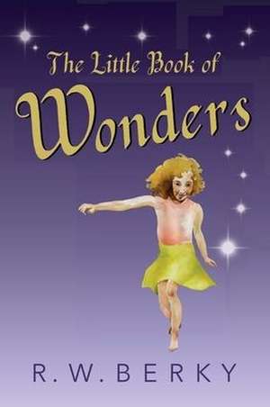 The Little Book of Wonders de R. W. Berky