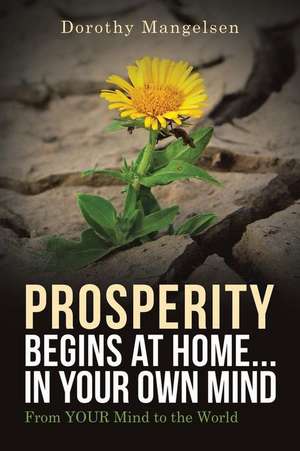 PROSPERITY begins at home...in YOUR own mind de Dorothy Mangelsen