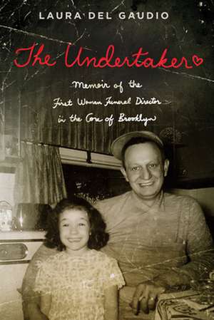 The Undertaker: A Memoir of the First Woman Funeral Director in the Core of Brooklyn de Laura Del Gaudio