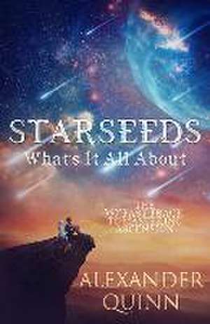 Starseeds What's It All About? de Alexander Quinn