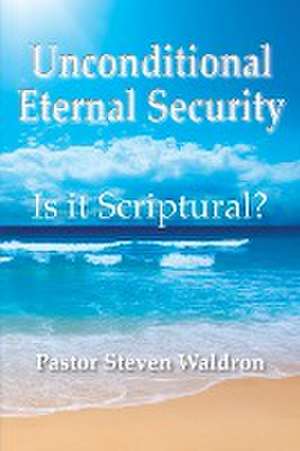 Is Unconditional Security Scriptural? de Steven B Waldron