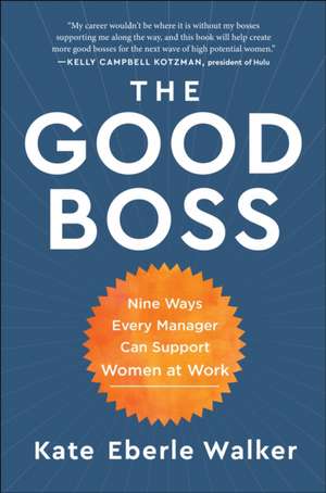 The Good Boss: 9 Ways Every Manager Can Support Women at Work de Kate Eberle Walker