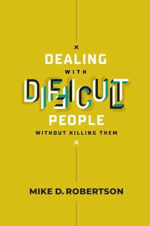 Dealing With Difficult People Without Killing Them - Study Guide de Mike Robertson