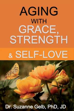 Aging with Grace, Strength & Self-Love de Suzanne Gelb Jd