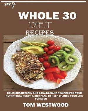 MY WHOLE 30 DIET RECIPES de Tom Westwood