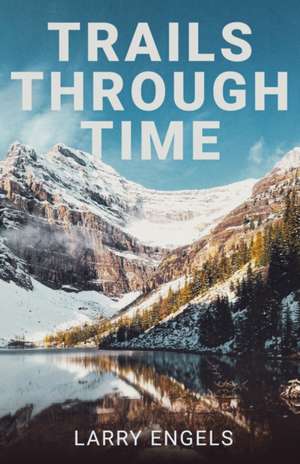 Trails Through Time de Larry Engels