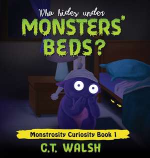 Who Hides Under Monsters' Beds de C T Walsh