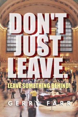 Don't Just Leave. Leave Something Behind! de Gerry Farr