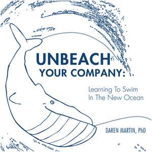 Unbeach Your Company: Learning to Swim in the New Ocean de Daren Martin