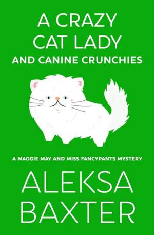 A Crazy Cat Lady and Canine Crunchies de Aleksa Baxter