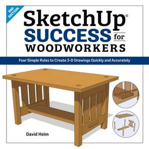 Sketchup Success for Woodworkers: Four Simple Rules to Create 3D Drawings Quickly and Accurately de David Heim