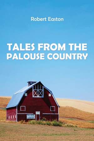 Tales from the Palouse Country de Robert Easton