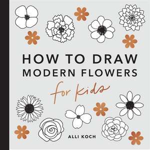 Modern Flowers: How to Draw Books for Kids de A. Koch