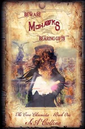 Beware Mohawks Bearing Gifts de S A Collins