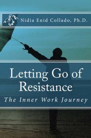 Letting Go of Resistance de Nidia E. Collado