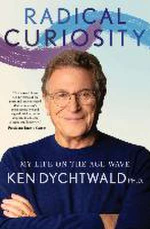 Radical Curiosity: My Life on the Age Wave de Ken Dychtwald