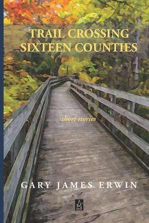 Trail Crossing Sixteen Counties: Short Stories de Gary James Erwin