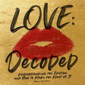 Love: Decoded: Understanding the Emotions, and How to Make the Most of It de Pamela Weintraub