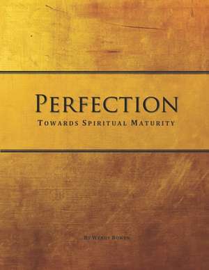 Perfection: Towards Spiritual Maturity de Wendy Bowen