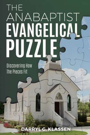 The Anabaptist Evangelical Puzzle de Darryl G. Klassen