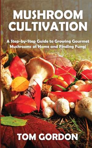 Mushroom Cultivation de Tom Gordon