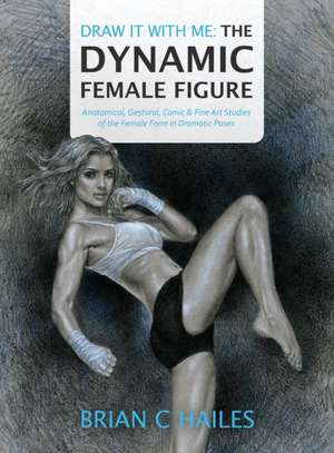 Draw It With Me - The Dynamic Female Figure de Brian C Hailes