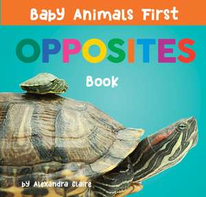 Baby Animals First Opposites Book de Alexandra Claire