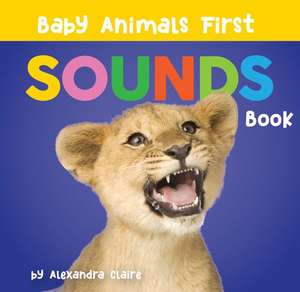 Baby Animals First Sounds Book de Alexandra Claire