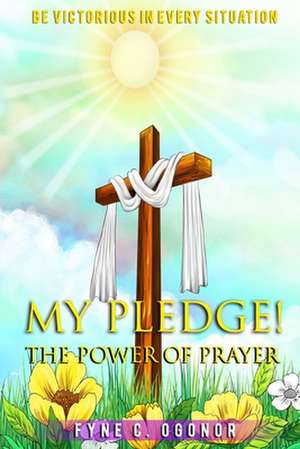 My Pledge!: The Power of Prayer de Fyne C. Ogonor