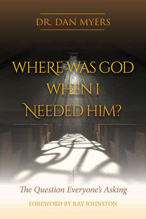 Where Was God When I Needed Him? de Dan Myers