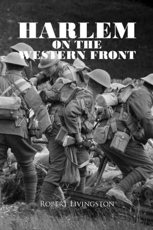 HARLEM ON THE WESTERN FRONT de Robert Livingston