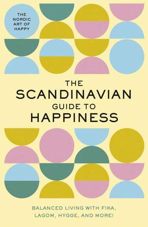 The Scandinavian Guide to Happiness: The Nordic Art of Happy and Balanced Living with Fika, Lagom, Hygge, and More! de Tim Rayborn