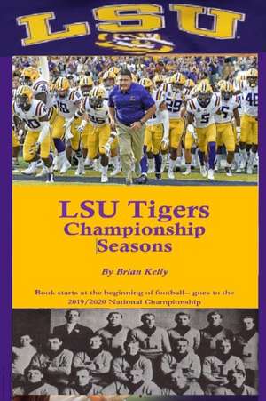 LSU Tigers Championship Seasons: Book starts at the beginning of LSU Football and goes past the 2019/2020 National Championship de Brian Kelly